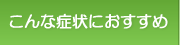 こんな症状におすすめ